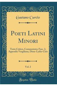 Poeti Latini Minori, Vol. 2: Testo Critico, Commentato; Fasc. 2, Appendix Vergiliana, Dirae-Lydia-Ciris (Classic Reprint)