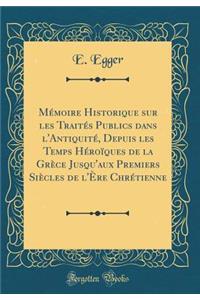 Mï¿½moire Historique Sur Les Traitï¿½s Publics Dans l'Antiquitï¿½, Depuis Les Temps Hï¿½roï¿½ques de la Grï¿½ce Jusqu'aux Premiers Siï¿½cles de l'ï¿½re Chrï¿½tienne (Classic Reprint)