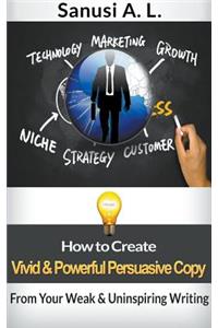 How to Create Vivid & Powerful Persuasive Copy From Your Weak & Uninspiring Writing