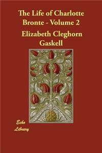 The Life of Charlotte Bronte - Volume 2