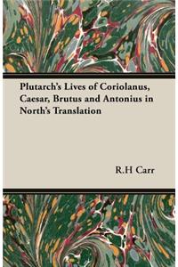 Plutarch's Lives of Coriolanus, Caesar, Brutus and Antonius in North's Translation