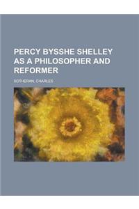 Percy Bysshe Shelley As a Philosopher and Reformer