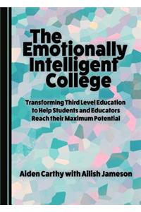 The Emotionally Intelligent College: Transforming Third Level Education to Help Students and Educators Reach Their Maximum Potential: Transforming Third Level Education to Help Students and Educators Reach Their Maximum Potential