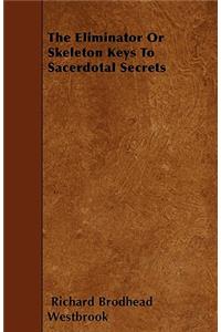 The Eliminator Or Skeleton Keys To Sacerdotal Secrets