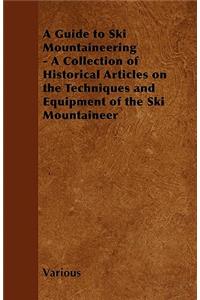 Guide to Ski Mountaineering - A Collection of Historical Articles on the Techniques and Equipment of the Ski Mountaineer