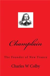 Champlain: The Founder of New France