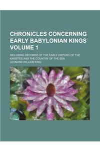 Chronicles Concerning Early Babylonian Kings Volume 1; Including Records of the Early History of the Kassites and the Country of the Sea