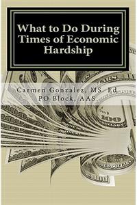 What to Do During Times of Economic Hardship