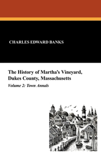 The History of Martha's Vineyard, Dukes County, Massachusetts in Three Volumes, Vol. 2