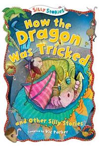 How the Dragon Was Tricked and Other Silly Stories