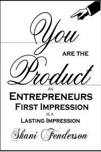 You Are the Product: An Entrepreneurs First Impression Is a Lasting Impression