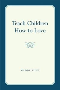 Teach Children How to Love