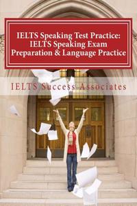 Ielts Speaking Test Practice - Ielts Speaking Exam Preparation & Language Practice: For the Academic Purposes and General Training Modules