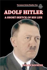 Adolf Hitler: A Short Sketch of His Life