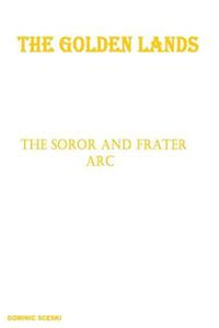 The Golden Lands: The Soror and Frater Arc: A Complete Compilation