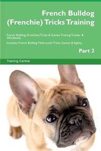 French Bulldog (Frenchie) Tricks Training French Bulldog (Frenchie) Tricks & Games Training Tracker & Workbook. Includes: French Bulldog Multi-Level Tricks, Games & Agility. Part 2