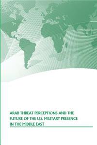 Arab Threat Perceptions and the Future of the U.S. Military Presence in the Middle East