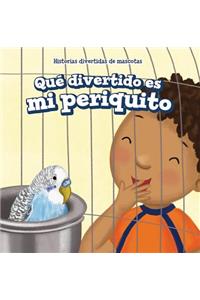 Qué Divertido Es Mi Periquito (My Bird Is Funny)