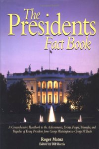 Presidents Fact Book: A Comprehensive Handbook to the Achievements, Events, People, Triumphs, and Tragedies of Every President from George Washington to George W. Bush