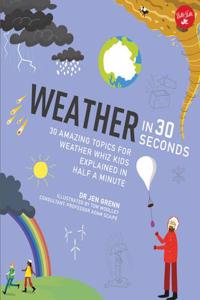 Weather in 30 Seconds: 30 Amazing Topics for Weather Wiz Kids Explained in Half a Minute