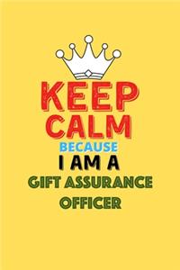 Keep Calm Because I Am A Gift Assurance Officer - Funny Gift Assurance Officer Notebook And Journal Gift
