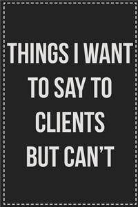 Things I Want to Say to Clients but Can't