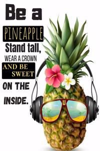 Be a pineapple. Stand tall, wear a crown and be sweet on the inside.