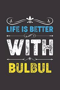 Life Is Better With Bulbul