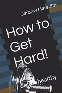 How to Get Hard!