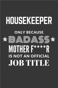 Housekeeper Only Because Badass Mother F****R Is Not An Official Job Title Notebook