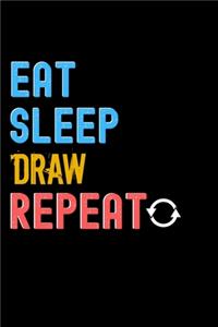 Eat, Sleep, Draw, Repeat Notebook - Draw Funny Gift
