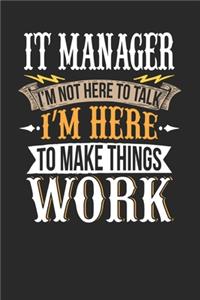 IT Manager I'm Not Here To Talk I'm Here To Make Things Work: IT Manager Notebook - IT Manager Journal - Handlettering - Logbook - 110 DOTGRID Paper Pages - 6 x 9