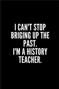 I Can't Stop Briging Up the Past I 'm a History Teacher