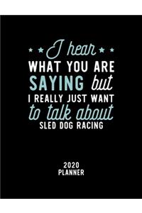 I Hear What You Are Saying I Really Just Want To Talk About Sled Dog Racing 2020 Planner