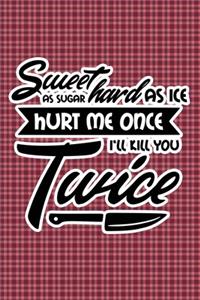Sweet As Sugar Hard As Ice Hurt Me Once I'll Kill You Twice