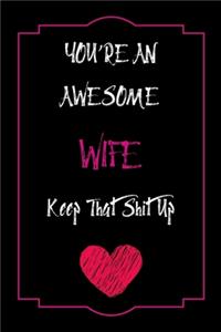 You're An Awesome Wife Keep That Shit Up Notebook Funny Gift For Wife
