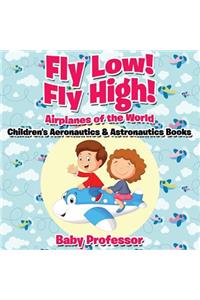Fly Low! Fly High Airplanes of the World - Children's Aeronautics & Astronautics Books