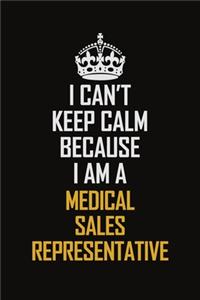 I Can't Keep Calm Because I Am A Medical Sales Representative
