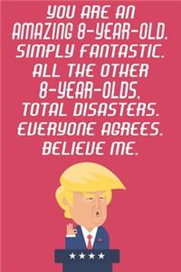 You Are An Amazing 8-Year-Old Simply Fantastic All The Other 8-Year-Olds Total Disasters Everyone Agrees Believe Me