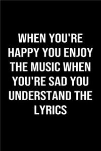 When You're Happy You Enjoy The Music When You're Sad You Understand The Lyrics