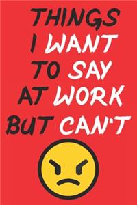 Things I Want to Say at Work But I Can't