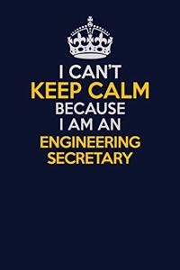 I Can't Keep Calm Because I Am An Engineering Secretary