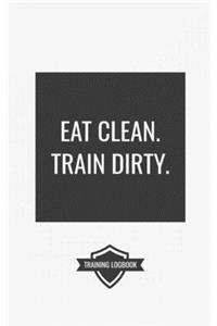 Eat Clean. Train Dirty.