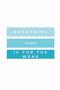 Breathing Is For The Weak