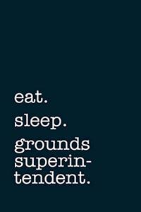 eat. sleep. grounds superintendent. - Lined Notebook