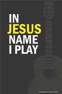 IN JESUS NAME I PLAY Songwriter's Idea Book