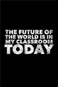 The Future Of The World Is In My Classroom Today