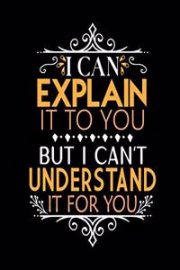 I Can Explain It To You But I Can't Understand It For You