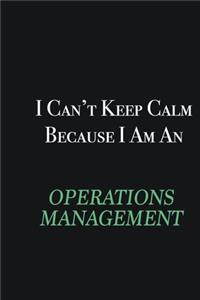 I cant Keep Calm because I am an Operations Management Trainee