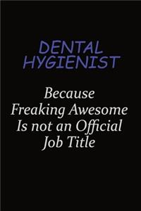 Dental Hygienist Because Freaking Awesome Is Not An Official Job Title: Career journal, notebook and writing journal for encouraging men, women and kids. A framework for building your career.